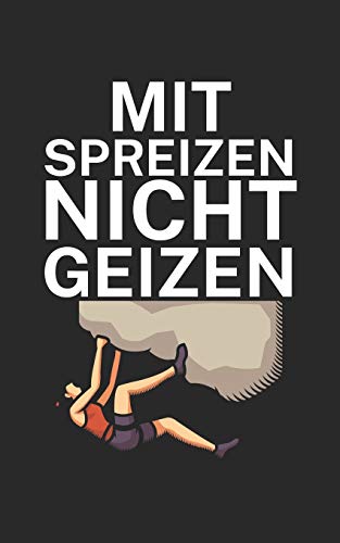 Mit Spreizen nicht Geizen: Klettern Trainingslogbuch/Kletterbuch für Kletterer und Boulderer mit