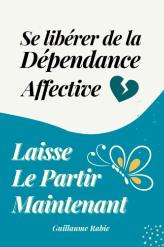 Se libérer de la dépendance affective et laisser le partir maintenant ...