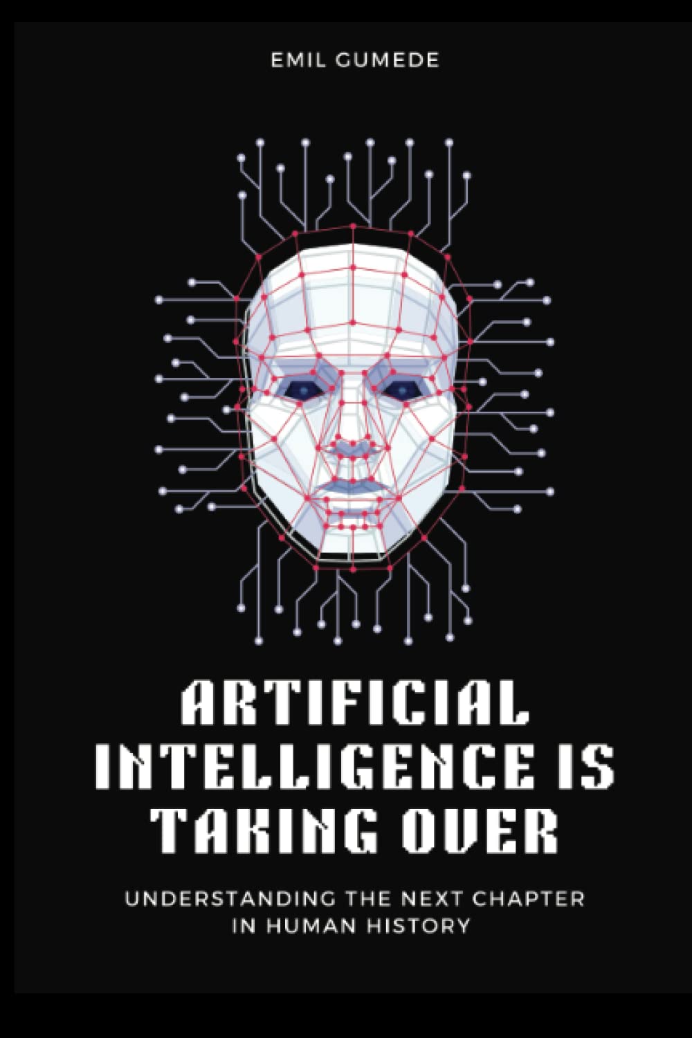 Artificial Intelligence Is Taking Over Understanding The Next Chapter In Human History by Emil