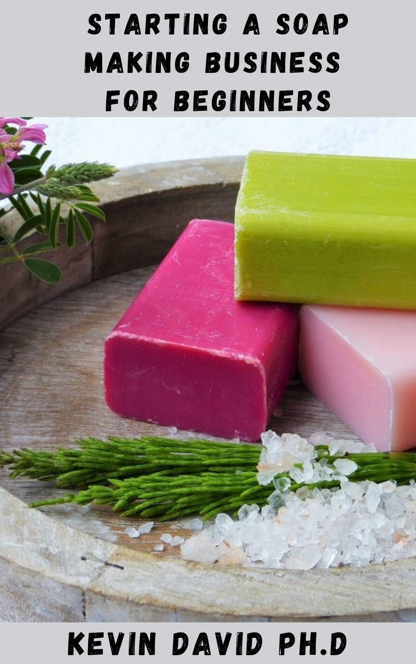 STARTING A SOAP MAKING BUSINESS FOR BEGINNERS Complete Guide To Creating A Profitable Home