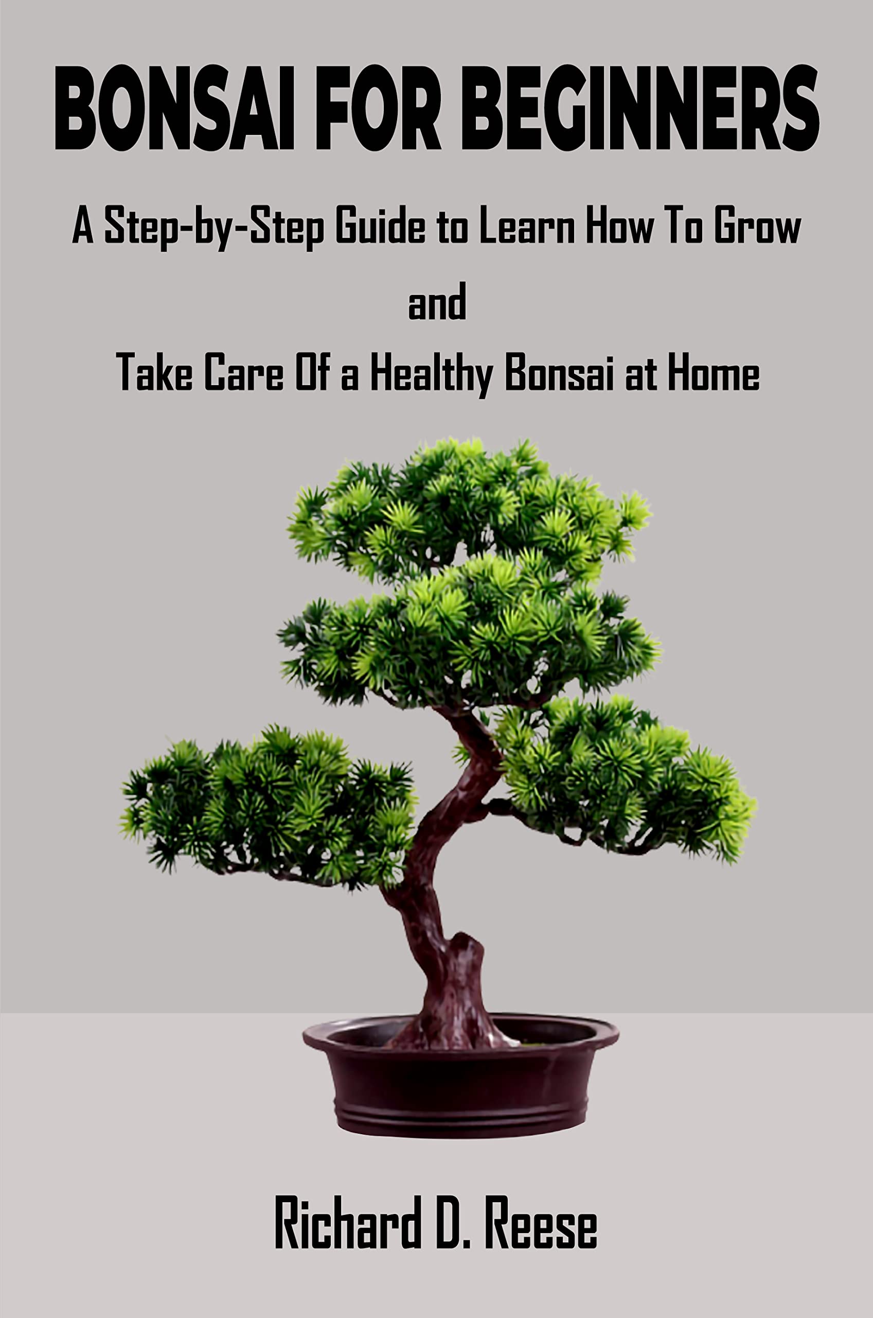 Bonsai for Beginners A StepbyStep Guide to Learn How To Grow and