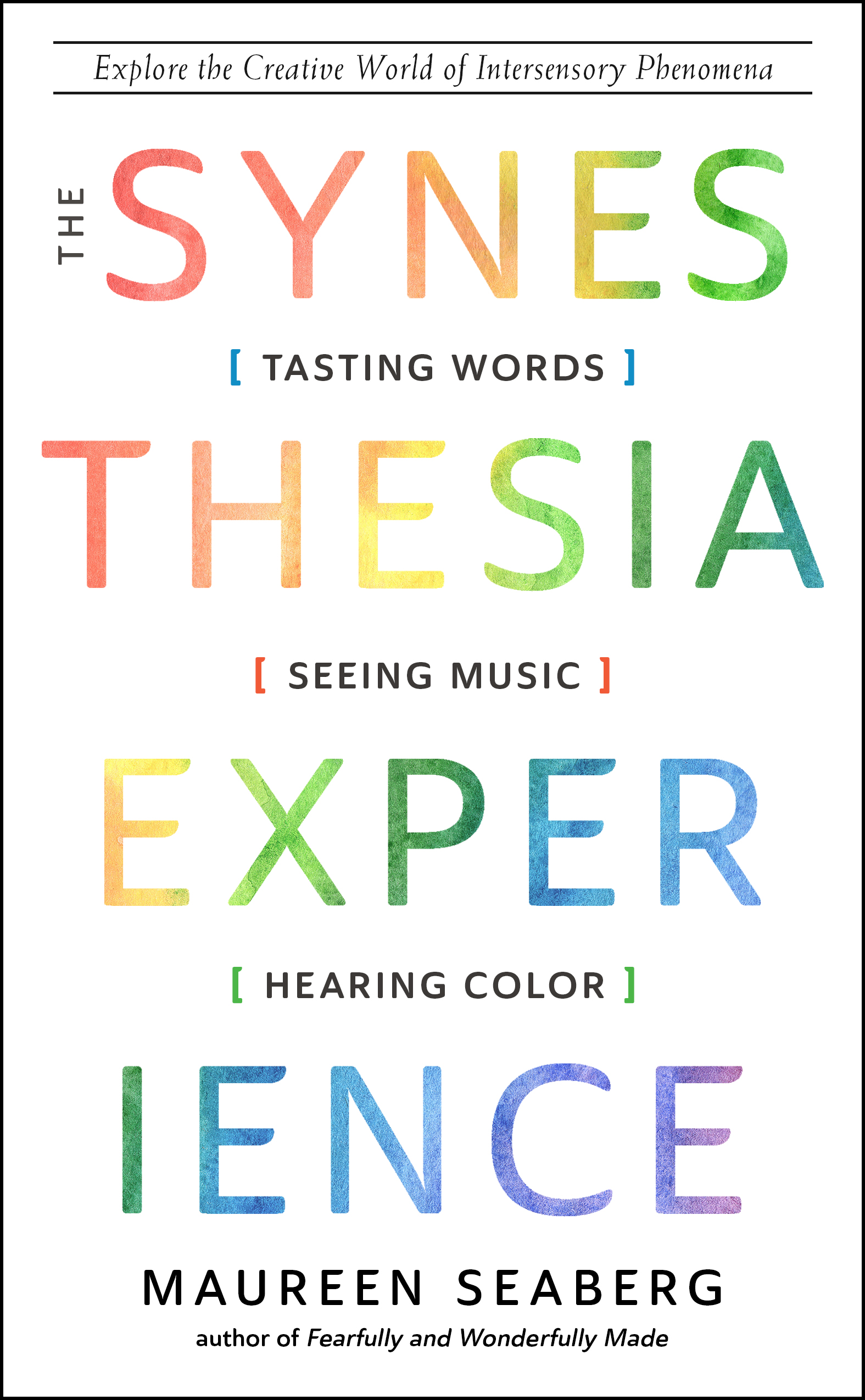 The Synesthesia Experience Tasting Words, Seeing Music, and Hearing Color by Maureen Seaberg