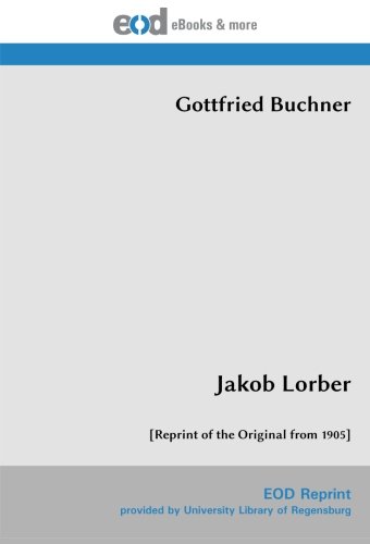 Jakob Lorber: [Reprint of the Original from 1905] by Gottfried Buchner ...