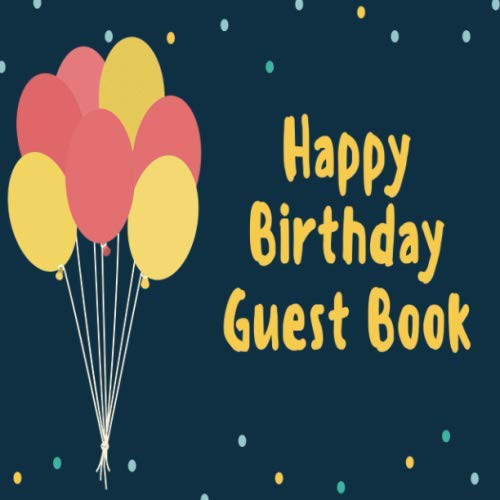 Happy Birthday Guest Book Guest Book, Logbook, Journal, Notebook for