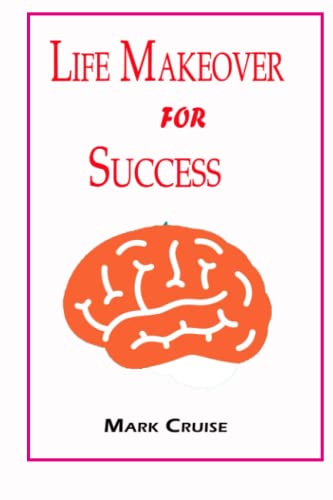 Life Makeover For Success: How to change your life and succeed in ...