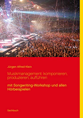 Musikmanagement: komponieren, produzieren, aufführen: mit Songwriting ...