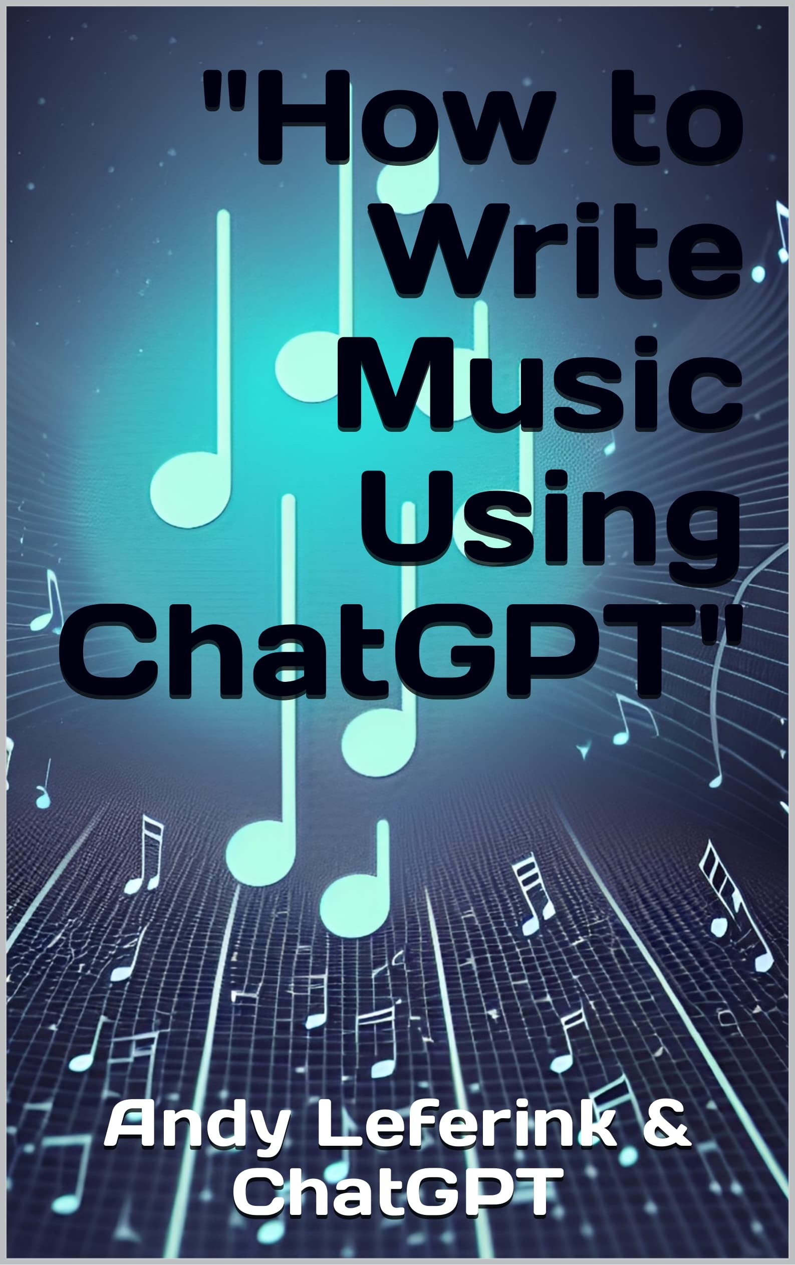 "How to Write Music Using ChatGPT" by Andy Leferink Goodreads