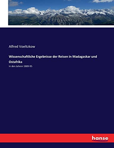 Wissenschaftliche Ergebnisse der Reisen in Madagaskar und Ostafrika In