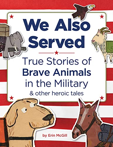 We Also Served: Amazing True Stories of Brave Military Animals