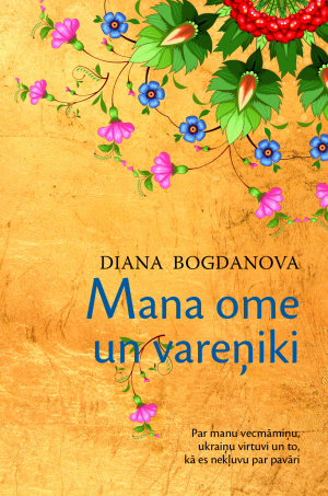 Mana ome un vareņiki. Par manu vecmāmiņu, ukraiņu virtuvi un to, kā es nekļuvu par pavāri