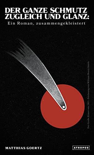 Der ganze Schmutz zugleich und Glanz Ein Roman, zusammengekleistert by