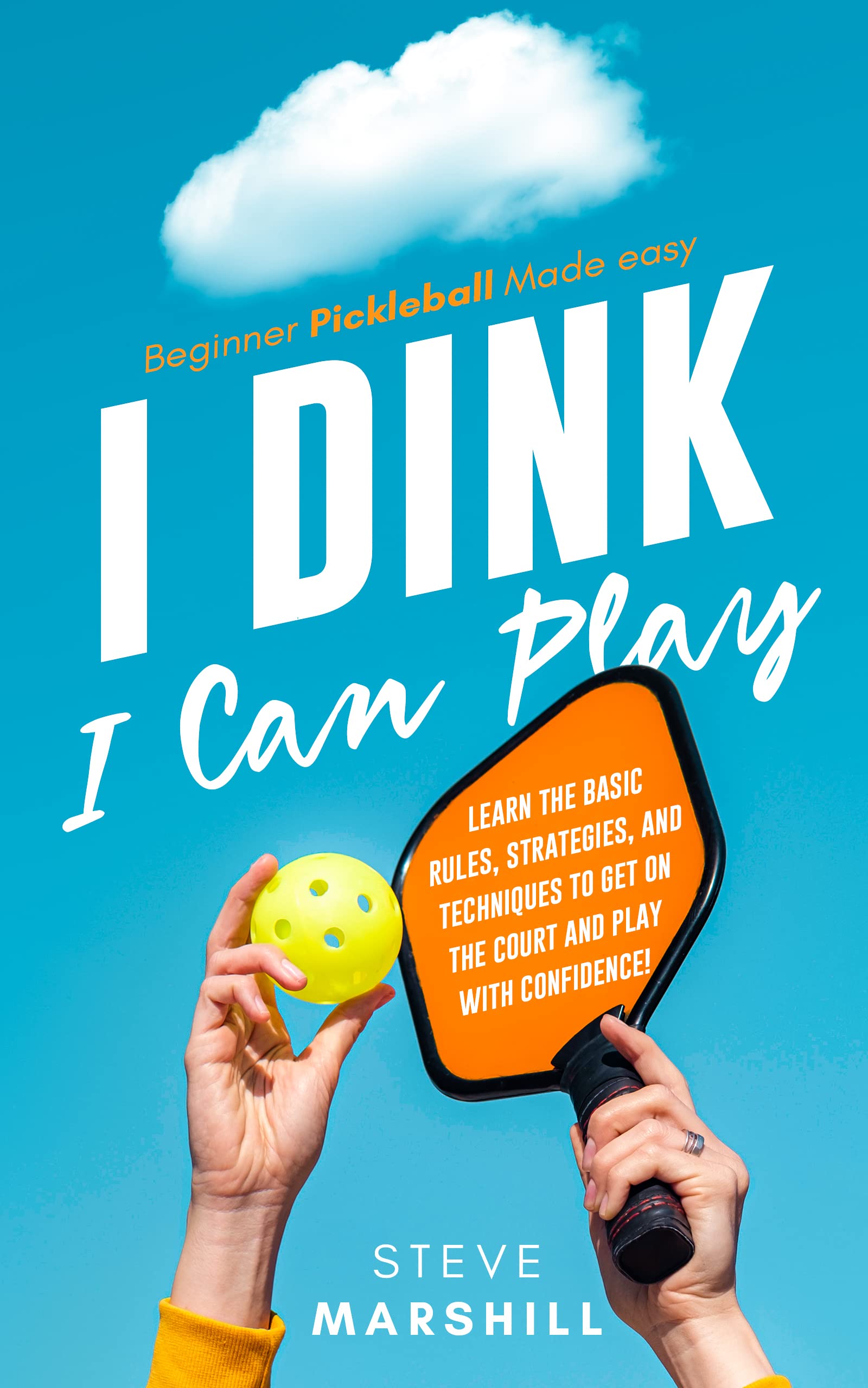 I DINK I Can Play! - Beginner Pickleball Made Easy: Learn the Basic Rules, Strategies, and Techniques to Get on the Court and Play With Confidence!