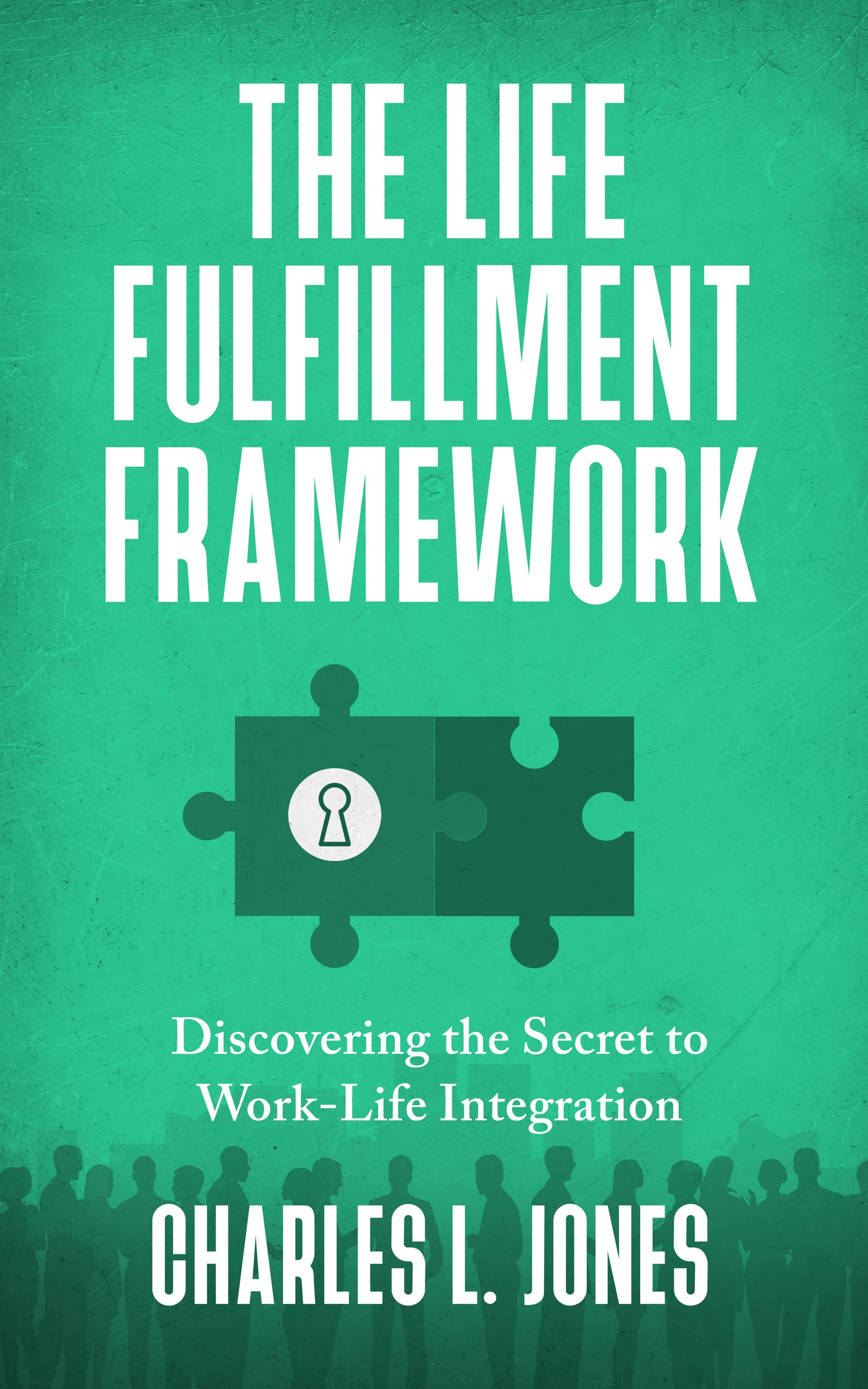 The Life Fulfillment Framework: Discovering the Secret to Work-Life