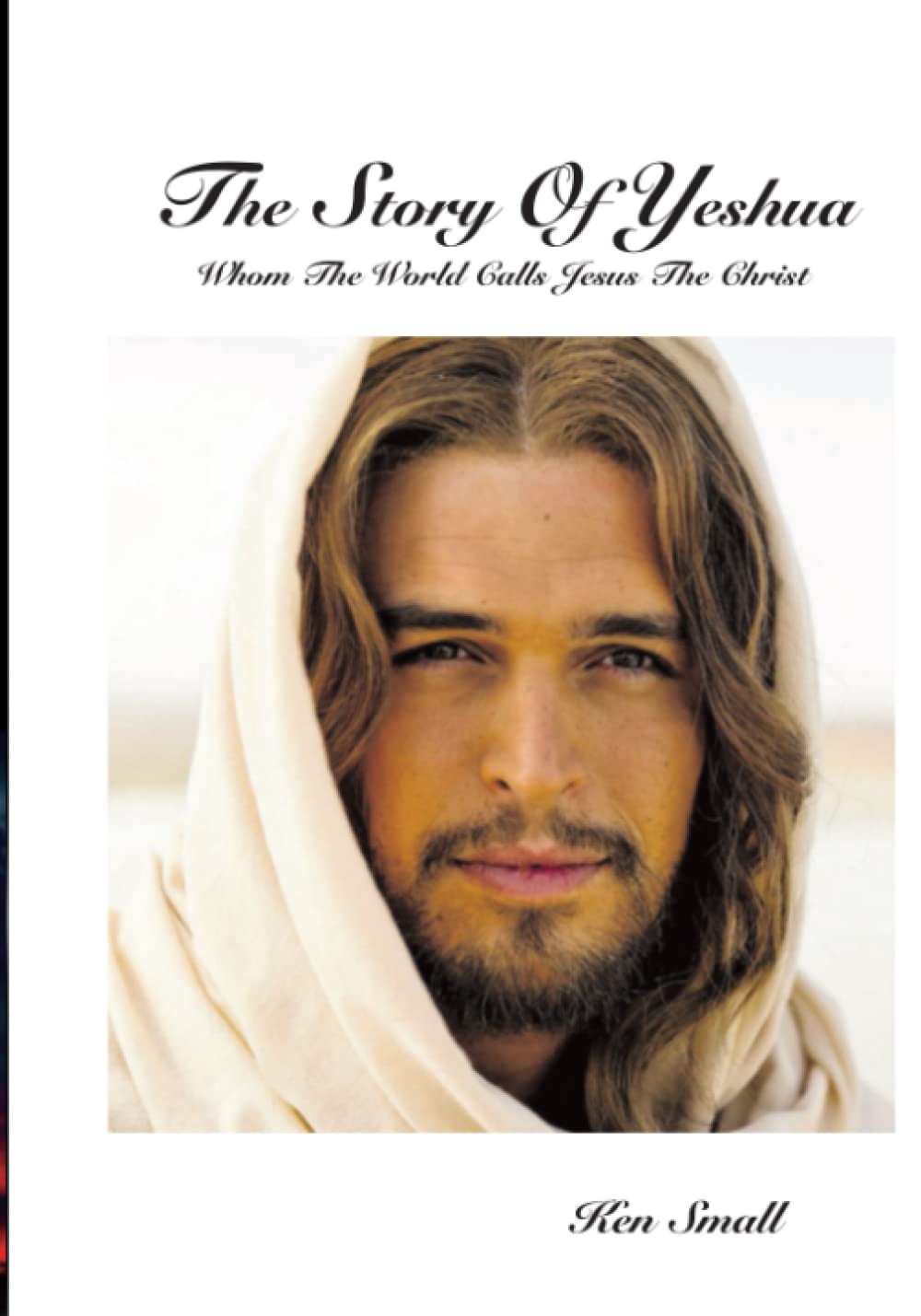 The Story Of Yeshua Whom The World Calls Jesus, The Christ by Ken