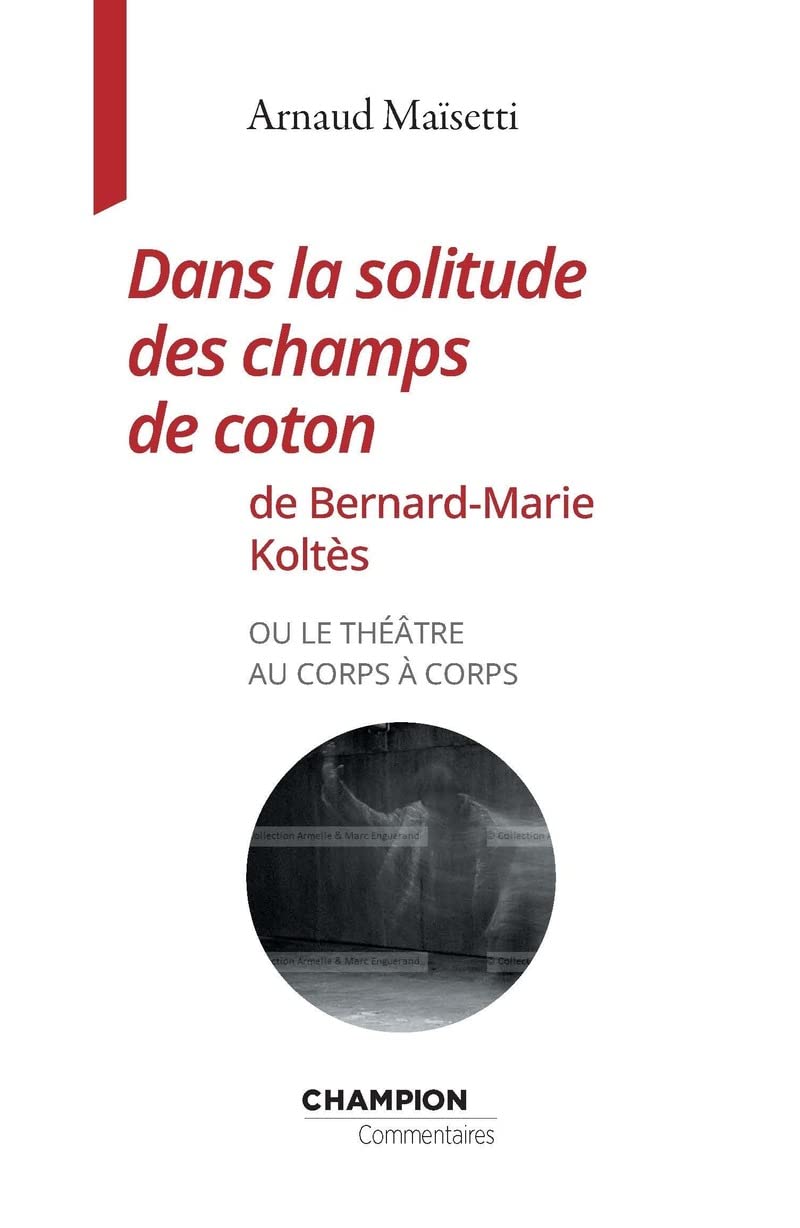 Dans la solitude des champs de coton de BernardMarie Koltès ou le théâtre au corps à corps by