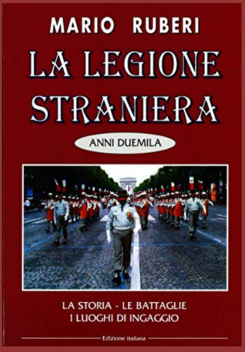 La Legione Straniera La storia, le battaglie, i luoghi di ingaggio