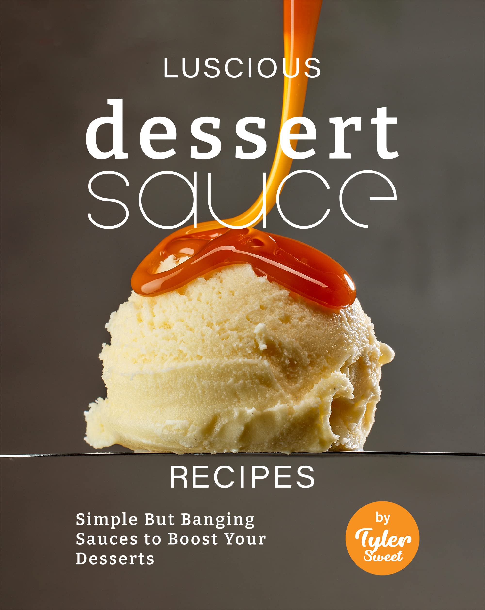 Luscious Dessert Sauce Recipes Simple But Banging Sauces to Boost Your