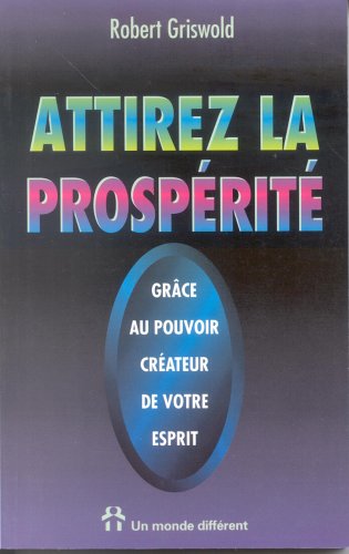 Attirez la prospérité grâce au pouvoir créateur de votre esprit