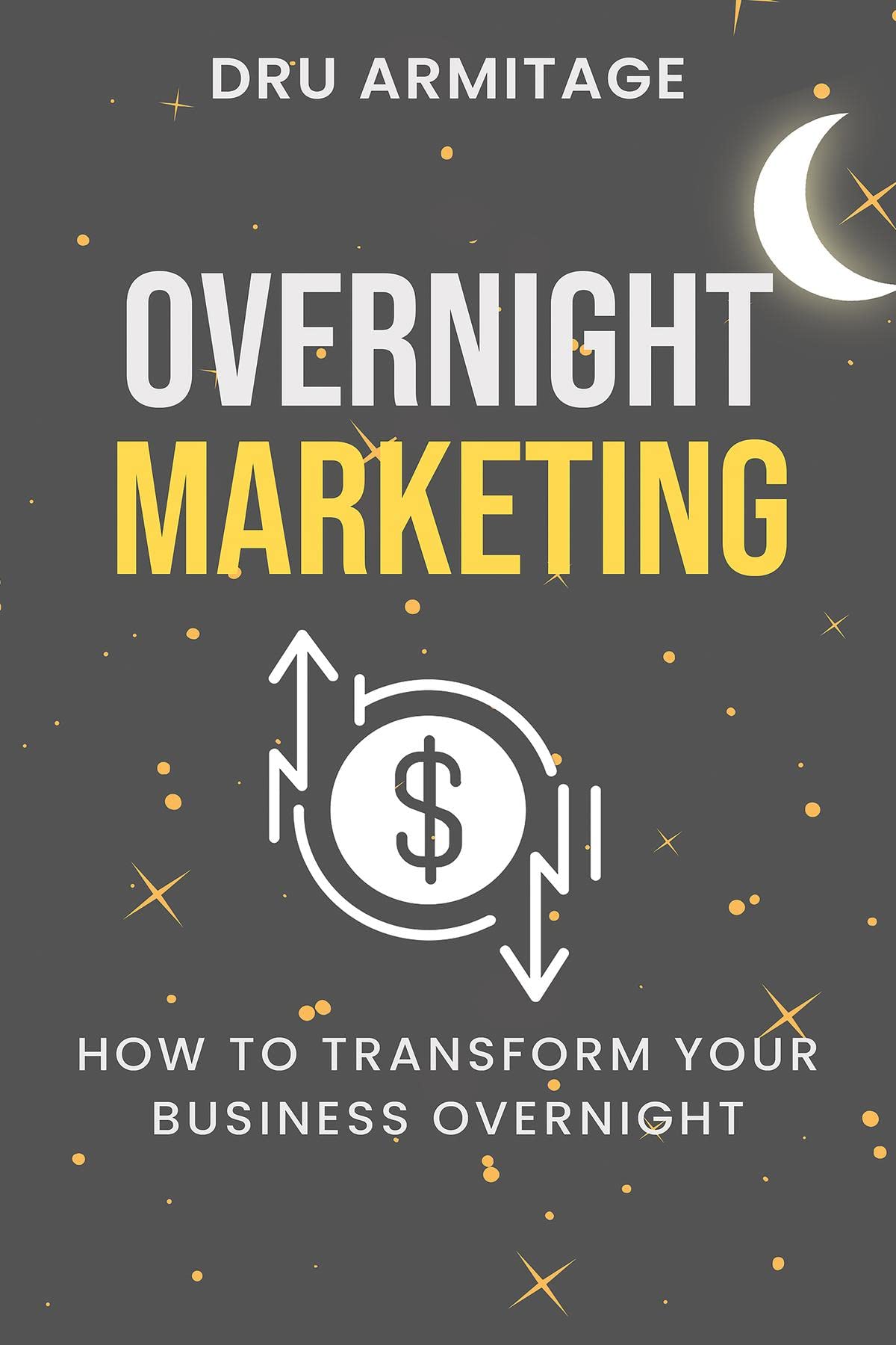 Overnight Marketing How to Transform your Business Overnight by Dru