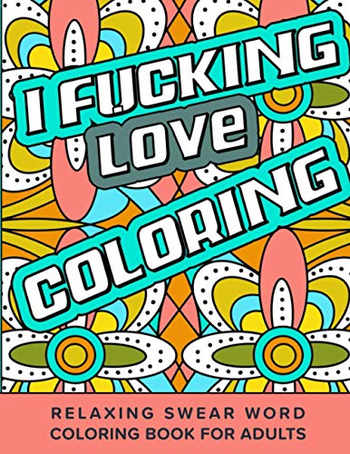 I Fucking Love Coloring Relaxing Swear Word Coloring Book For Adults ...