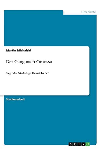 Der Gang nach Canossa Sieg oder Niederlage Heinrichs IV.? by Martin