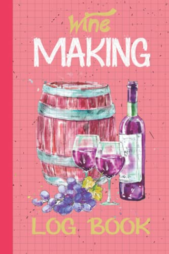 Wine Making Log: Discover the Secrets to Making Premium Homemade Wine ...