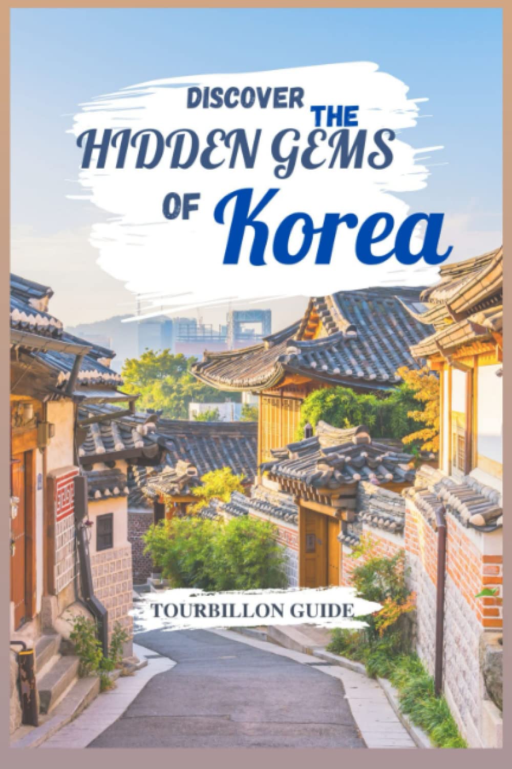 DISCOVER THE HIDDEN GEMS OF SOUTH KOREA A Comprehensive Travel Guide