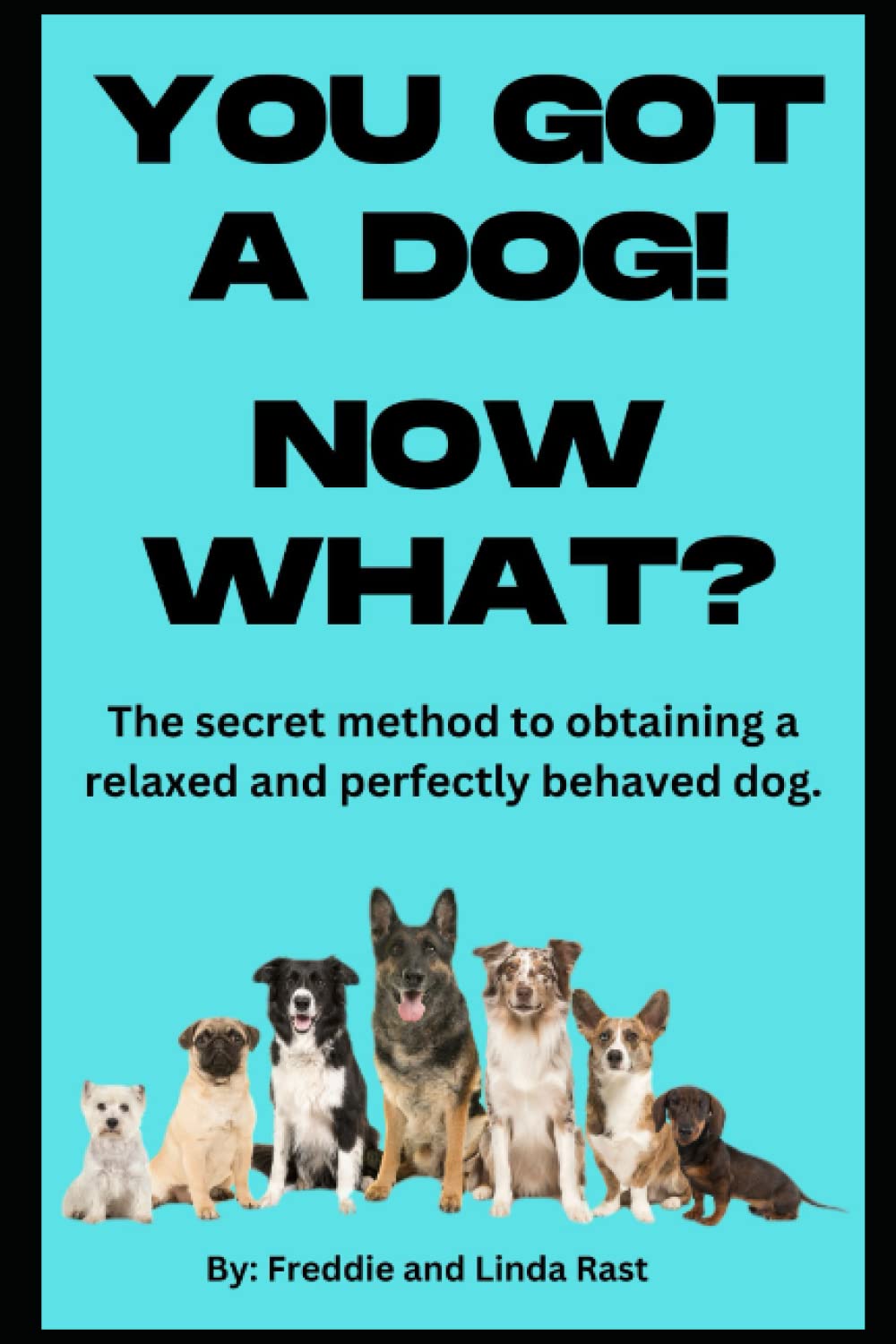 You Got a Dog! Now What? This book provides the secret method to