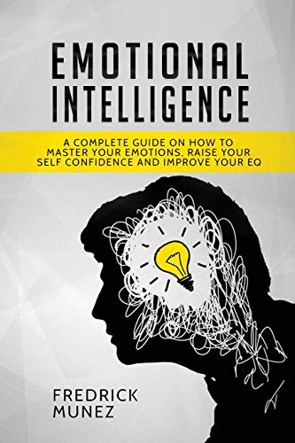 Emotional Intelligence: A Complete Guide on How to Master Your Emotions ...