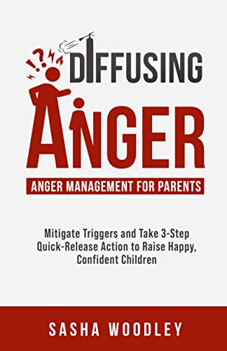 Diffusing Anger: Anger Management for Parents: Mitigate Triggers and Take 3-Step Quick-Release Action to Raise Happy, Confident Children