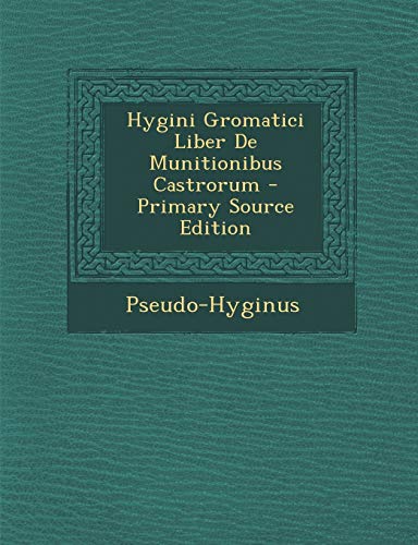 Hygini Gromatici Liber de Munitionibus Castrorum Primary Source
