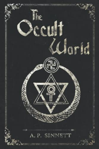 The Occult World: A complete study of divine, spiritual and occult practices by A.P. Sinnett ...