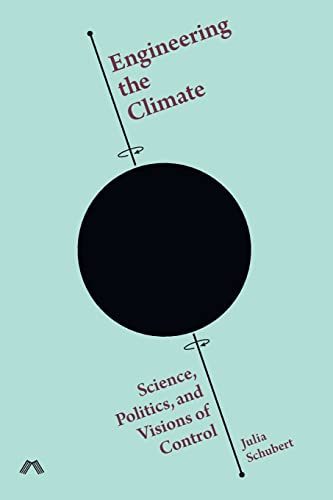 Engineering the Climate: Science, Politics, and Visions of Control by ...