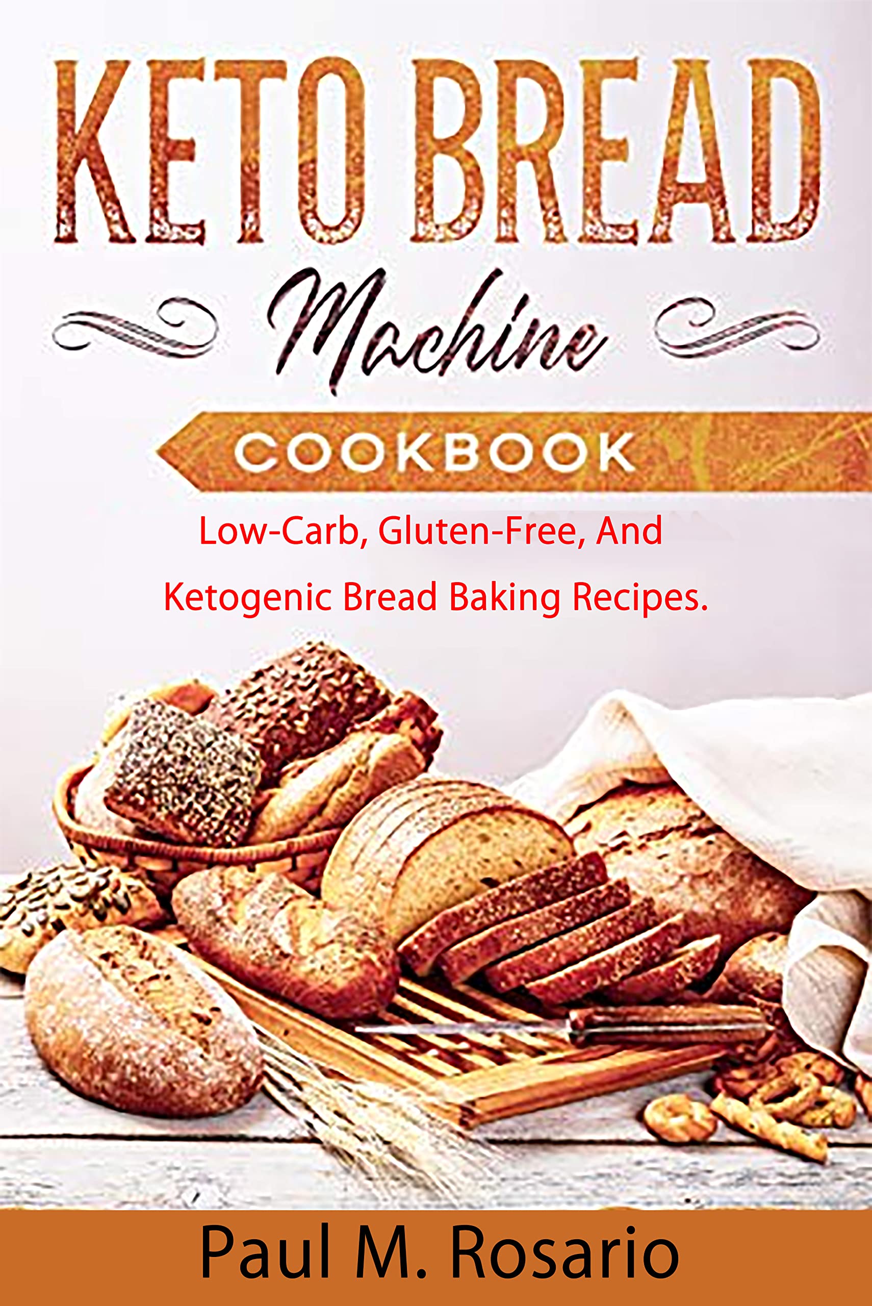 Keto Bread Machine Cookbook LowCarb, GlutenFree, And Ketogenic Bread Baking Recipes. by Paul