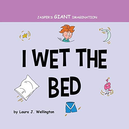 I Wet the Bed Jasper's Giant Imagination (3) by Laura J. Wellington