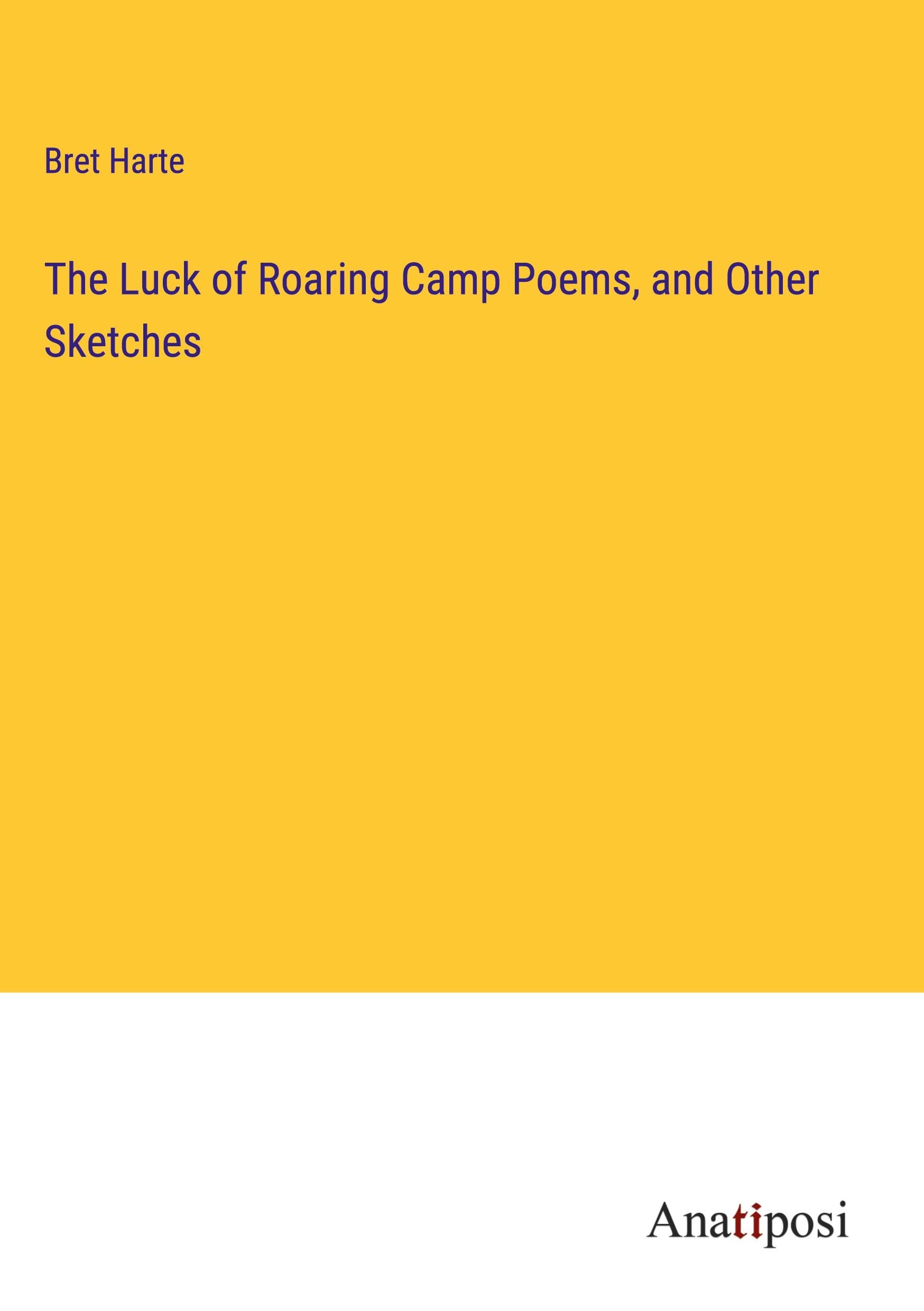 The Luck of Roaring Camp Poems, and Other Sketches by Bret Harte