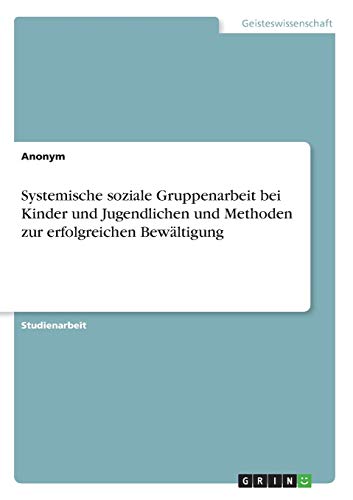 Methoden Der Sozialen Gruppenarbeit Systemische soziale Gruppenarbeit bei Kinder und Jugendlichen und