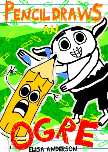 Pencil Draws An Ogre – A Fun-Filled Early Reader Story Book for Preschool, Toddlers, Kindergarten and 1st Graders: An Interactive, Easy to Read Tale for Kids