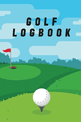Golf Logbook: Perfect Golf Log Book To Record and Track Your Game Stats
