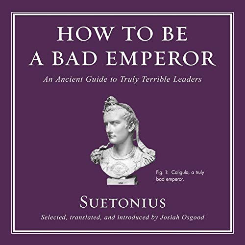 How to Be a Bad Emperor Lib/E An Ancient Guide to Truly Terrible