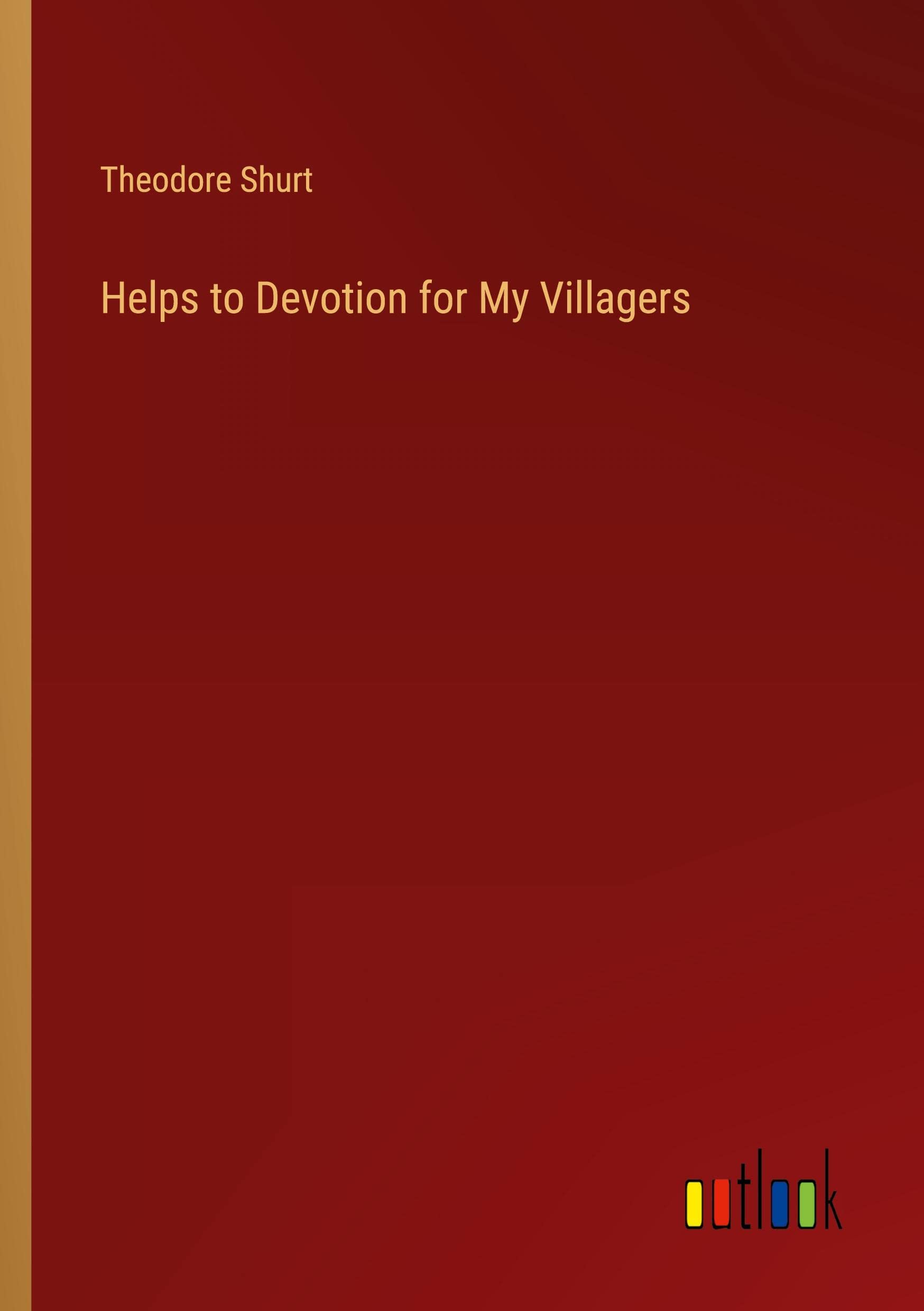 Helps to Devotion for My Villagers by Theodore Shurt Goodreads