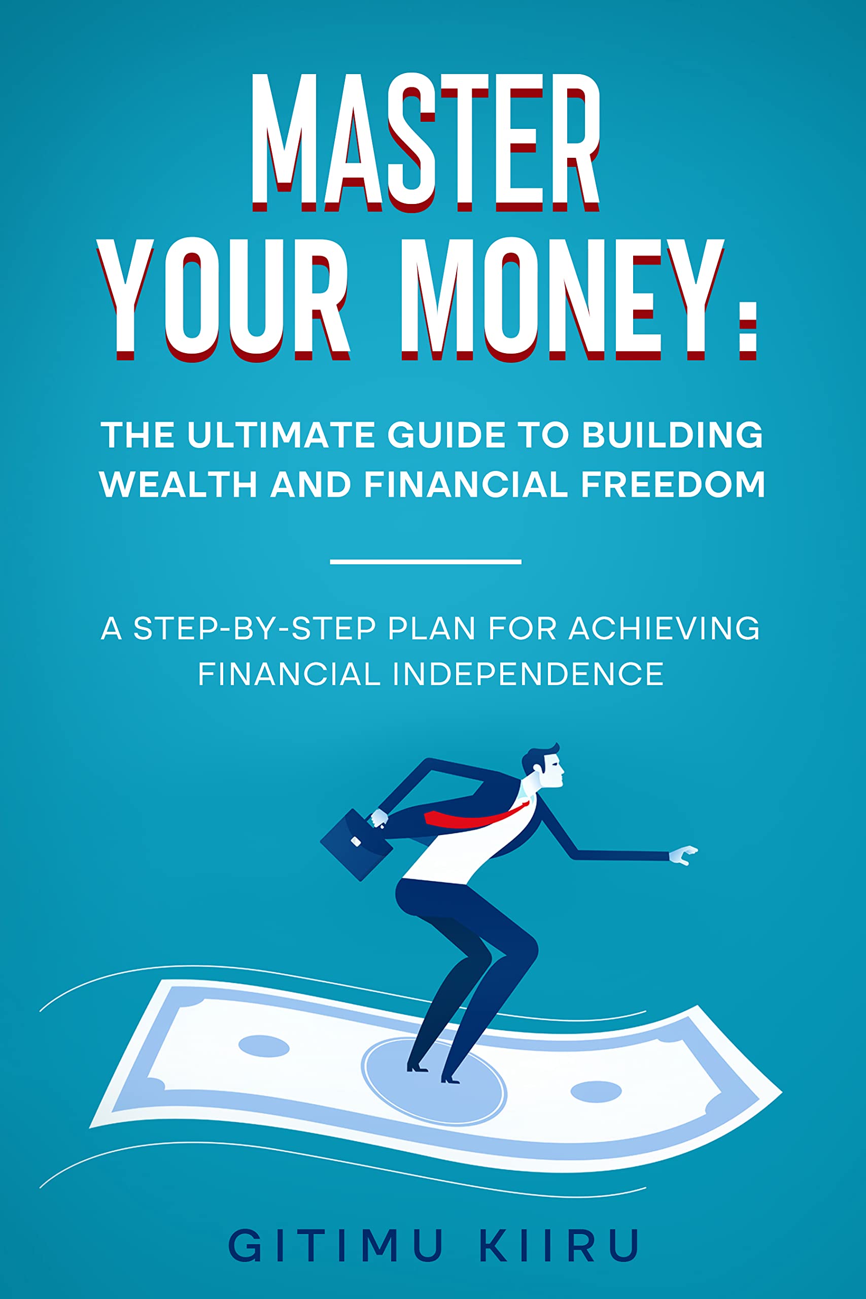 Master Your Money: The Ultimate Guide to Building Wealth and Financial ...