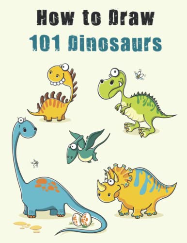 How to Draw 101 Dinosaurs: How to Draw Dinosaurs Step by Step, How to