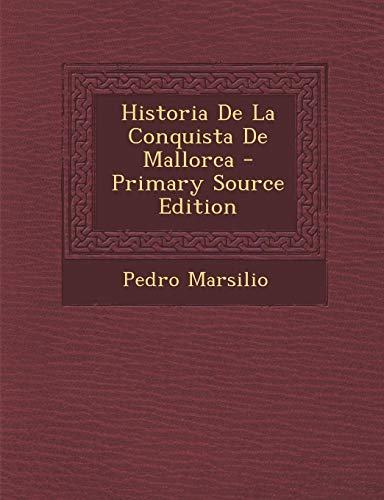 Historia De La Conquista De Mallorca Primary Source Edition by Pedro