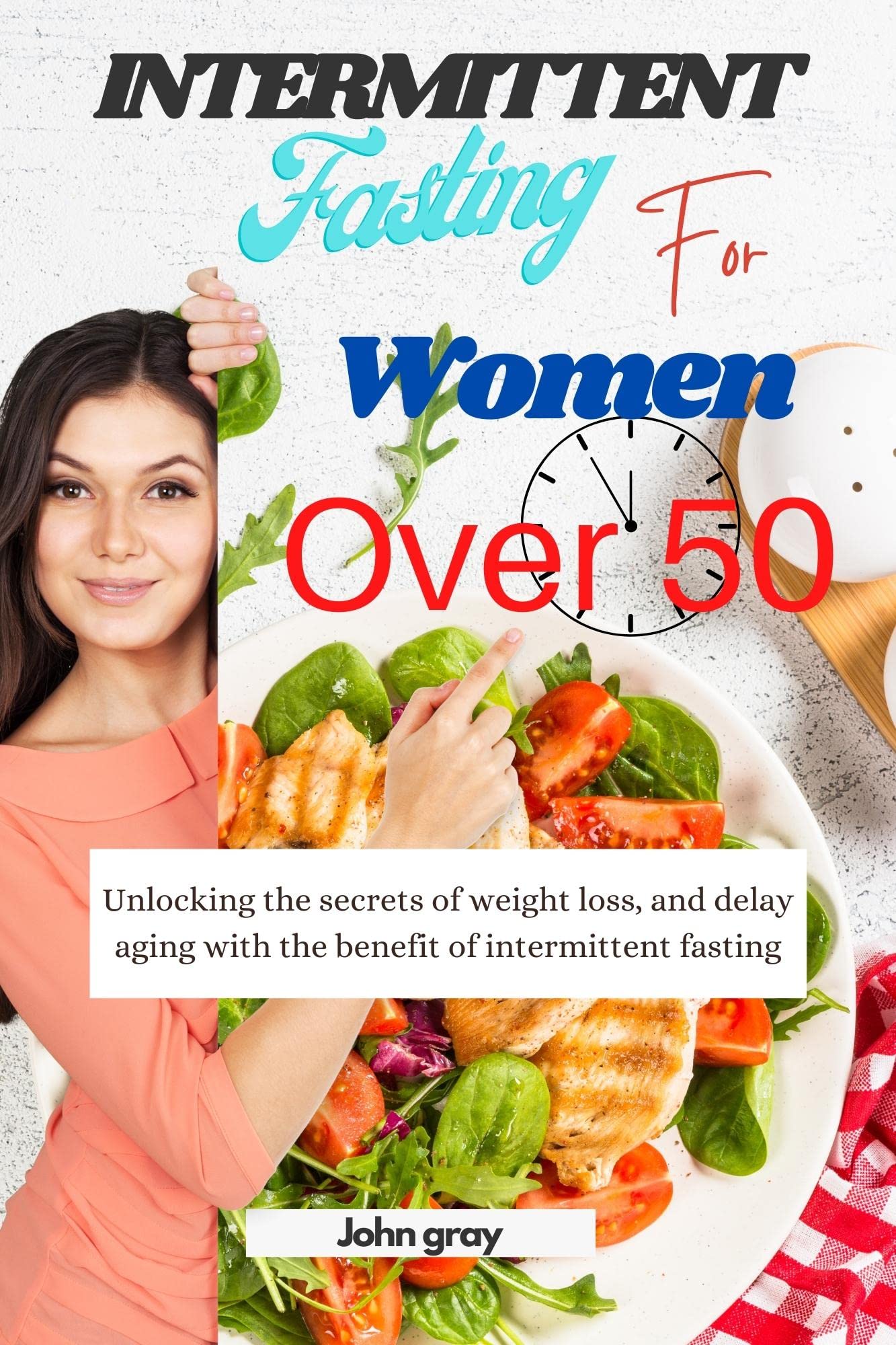 INTERMITTENT FASTING FOR WOMEN OVER 50 Unlocking the secrets of weight