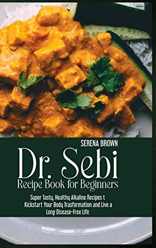 Dr. Sebi Recipe Book for Beginners: Super Tasty, Healthy Alkaline