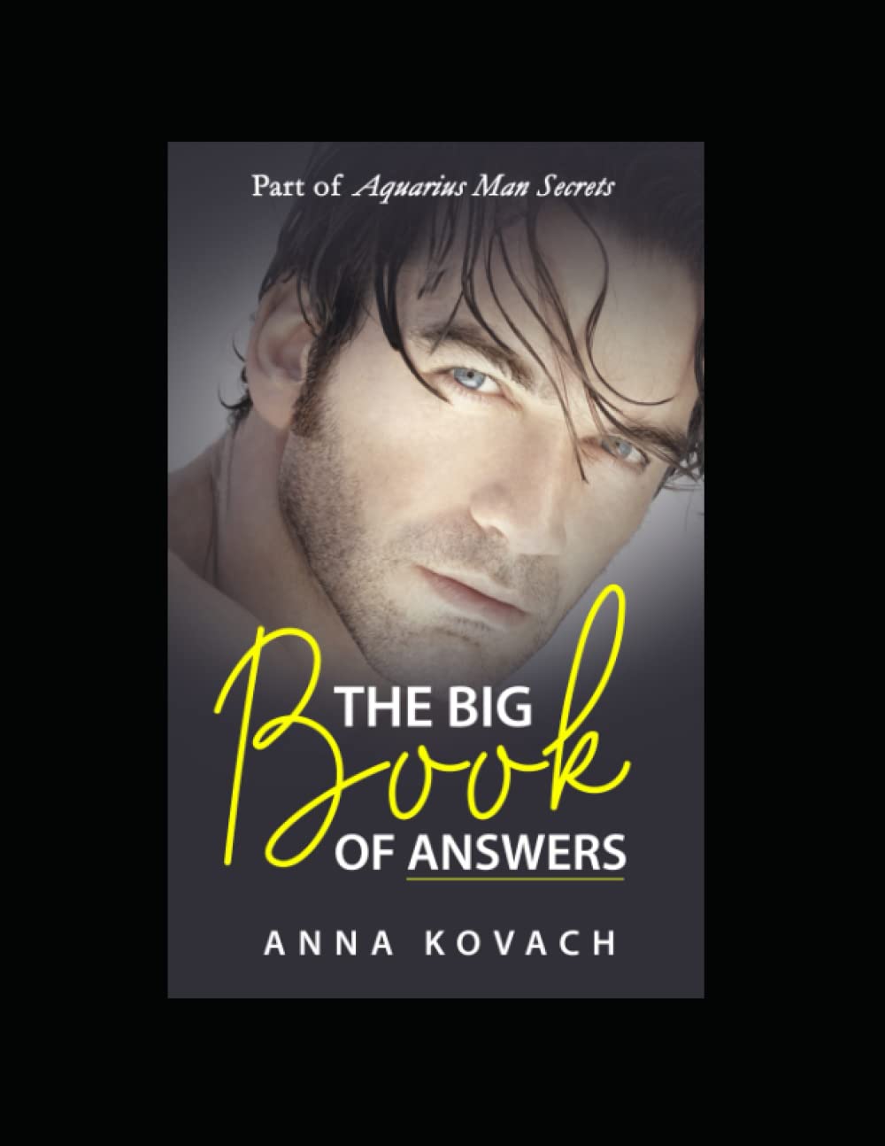 The Big Book of Answers About The Aquarius Man Learn How To Make Your