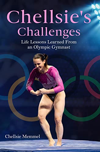 Chellsie's Challenges: Life Lessons Learned from an Olympic Gymnast