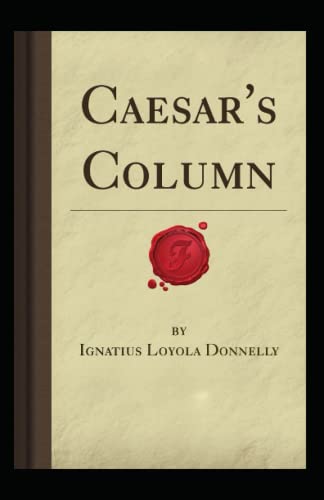 Caesar’s Column Illustrated and Unabridged by Ignatius L. Donnelly ...