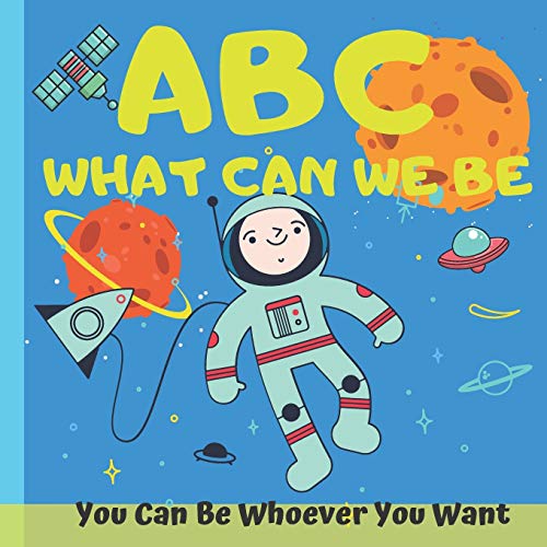 ABC What Can We Be You Can Be Whoever You Want Can Be Anything They